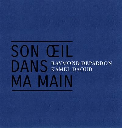 Couverture du livre "Son oeil dans ma main" de Raymond Depardon et Kamel Daoud